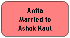 Rounded Rectangle: Anita
Married to
Ashok Kaul
