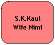 Rounded Rectangle: S.K.Kaul
Wife Nimi
