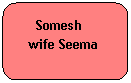 Rounded Rectangle:   Somesh       wife Seema 
